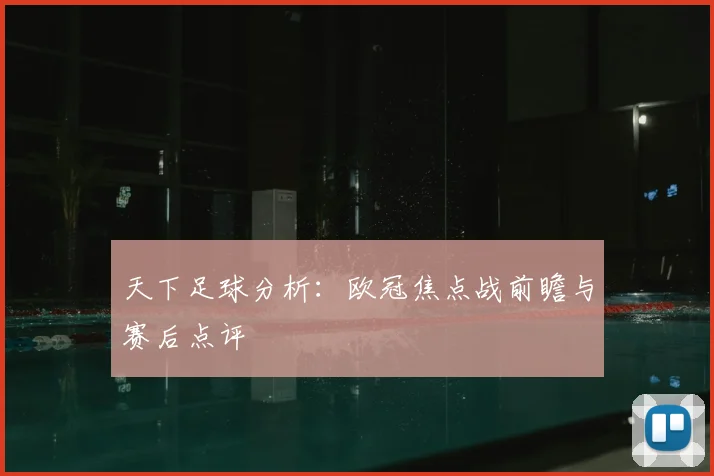 天下足球分析：欧冠焦点战前瞻与赛后点评